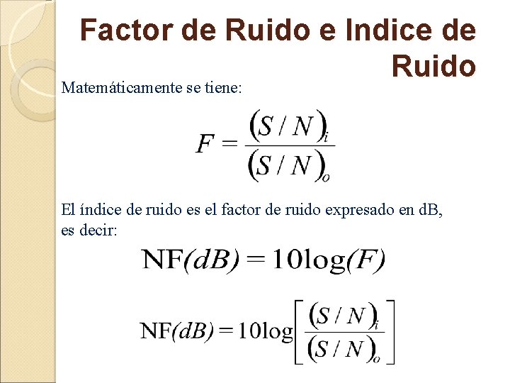Factor de Ruido e Indice de Ruido Matemáticamente se tiene: El índice de ruido