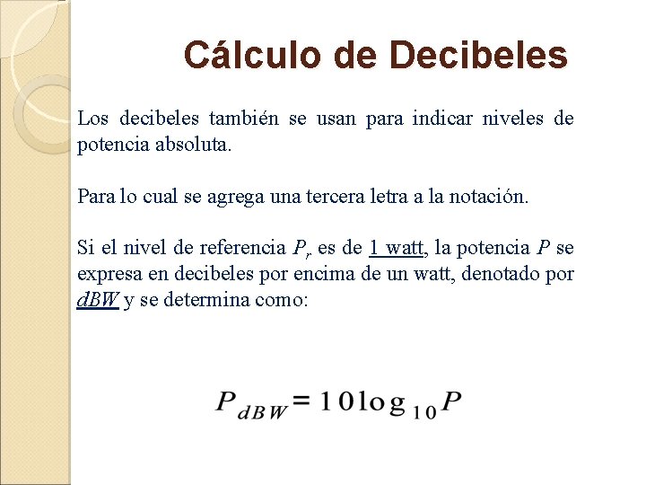 Cálculo de Decibeles Los decibeles también se usan para indicar niveles de potencia absoluta.