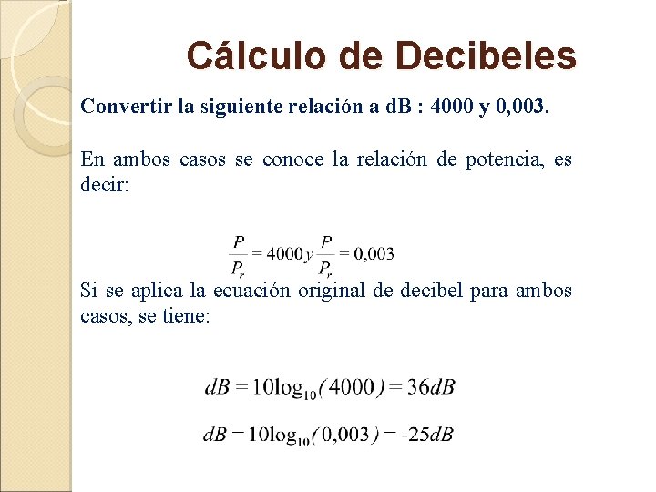 Cálculo de Decibeles Convertir la siguiente relación a d. B : 4000 y 0,