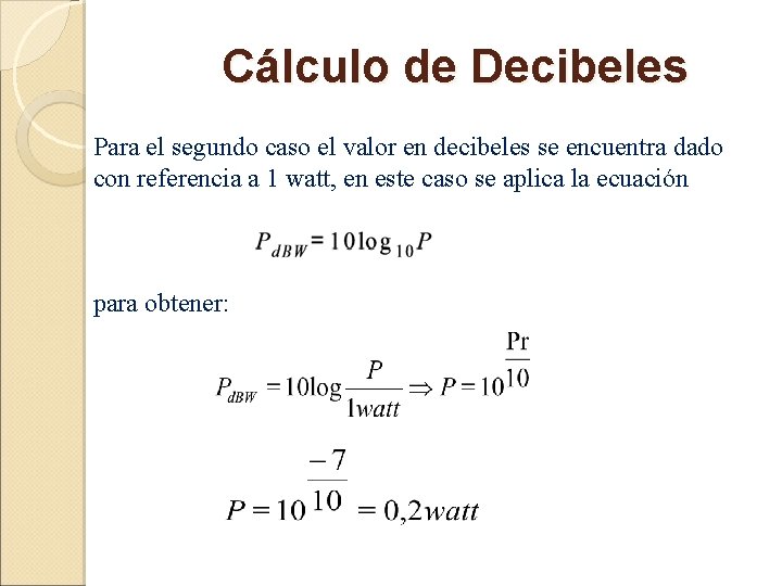 Cálculo de Decibeles Para el segundo caso el valor en decibeles se encuentra dado