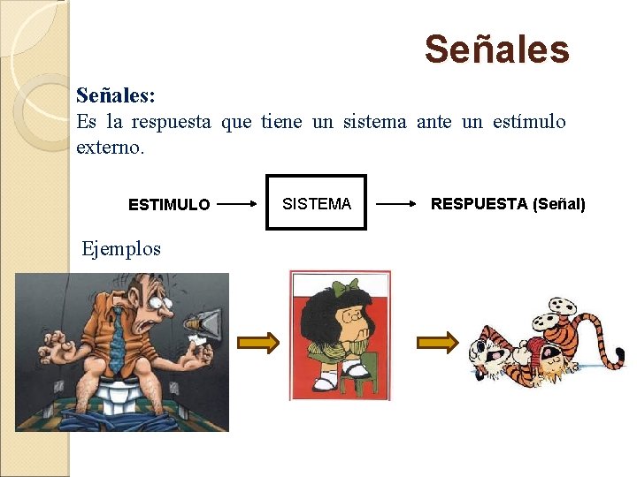 Señales: Es la respuesta que tiene un sistema ante un estímulo externo. ESTIMULO Ejemplos