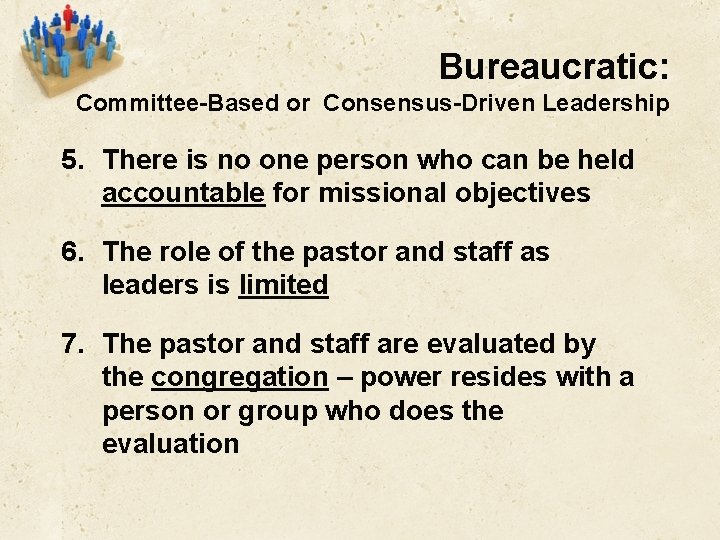 Bureaucratic: Committee-Based or Consensus-Driven Leadership 5. There is no one person who can be