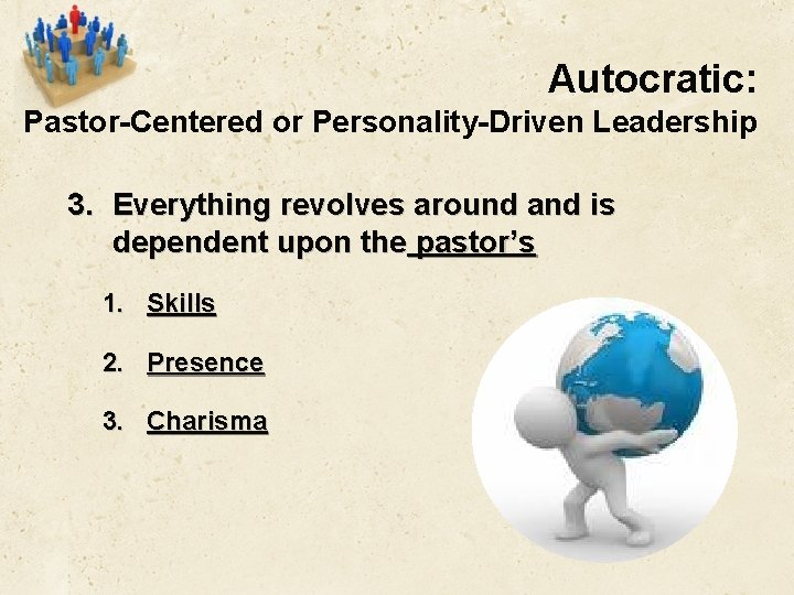 Autocratic: Pastor-Centered or Personality-Driven Leadership 3. Everything revolves around and is dependent upon the