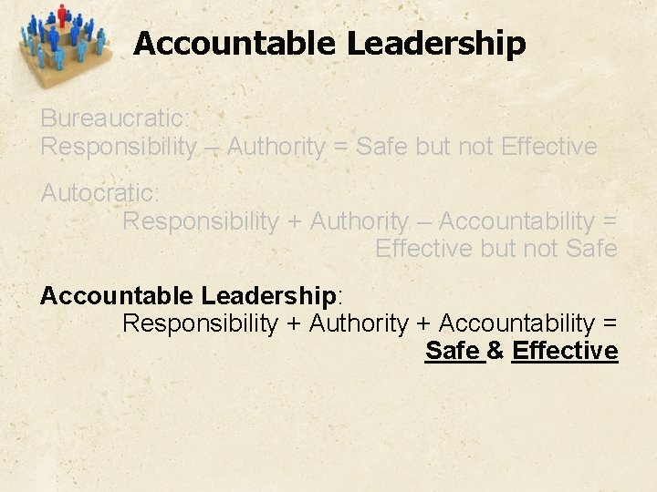 Accountable Leadership Bureaucratic: Responsibility – Authority = Safe but not Effective Autocratic: Responsibility +