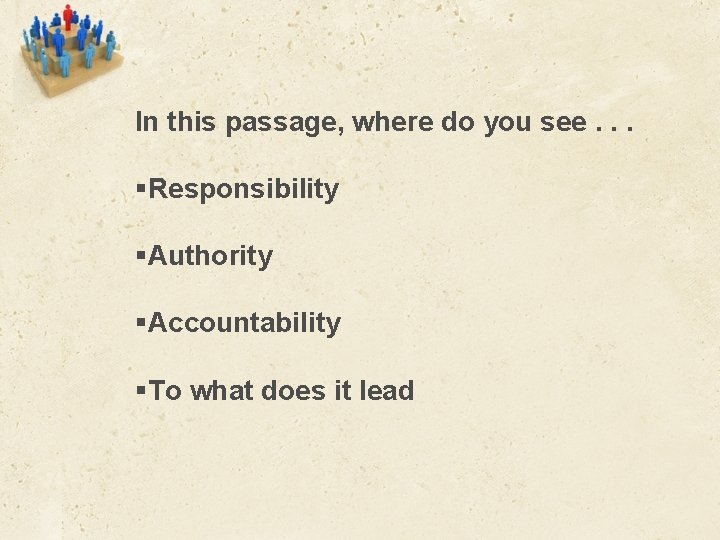 In this passage, where do you see. . . §Responsibility §Authority §Accountability §To what