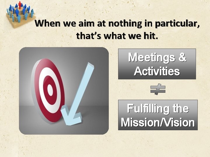 When we aim at nothing in particular, that’s what we hit. Meetings & Activities
