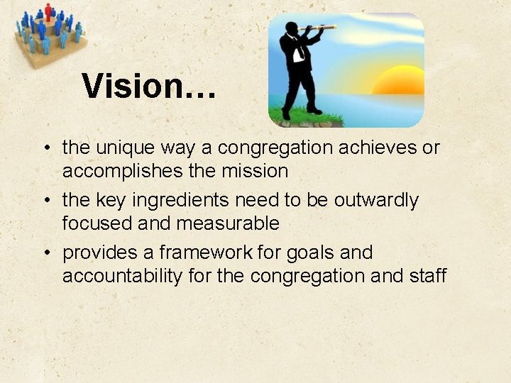 Vision… • the unique way a congregation achieves or accomplishes the mission • the