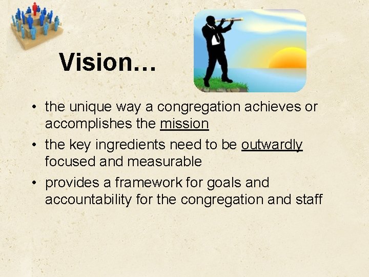 Vision… • the unique way a congregation achieves or accomplishes the mission • the