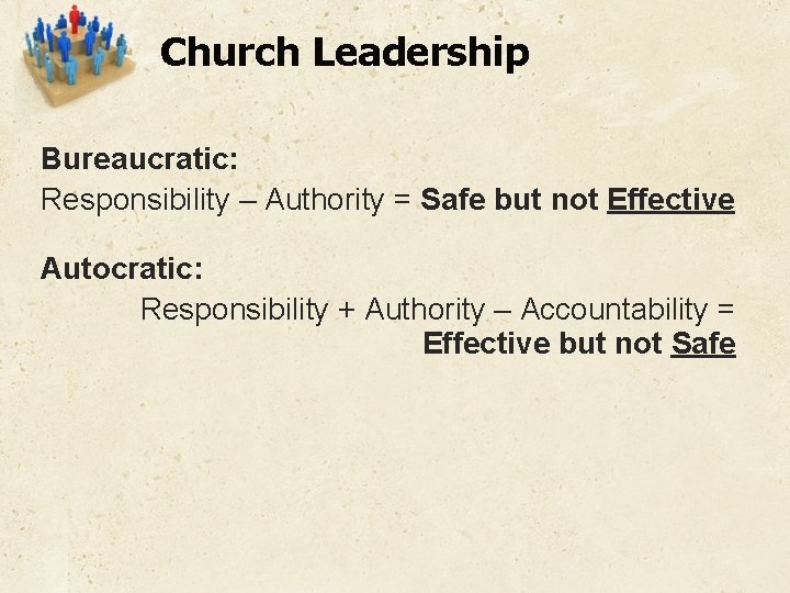 Church Leadership Bureaucratic: Responsibility – Authority = Safe but not Effective Autocratic: Responsibility +