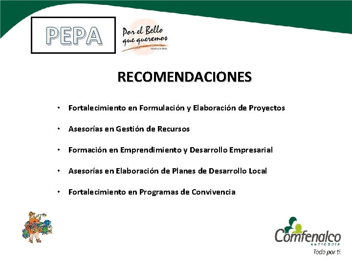 PEPA RECOMENDACIONES • Fortalecimiento en Formulación y Elaboración de Proyectos • Asesorías en Gestión