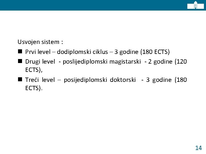 Usvojen sistem : n Prvi level – dodiplomski ciklus – 3 godine (180 ECTS)