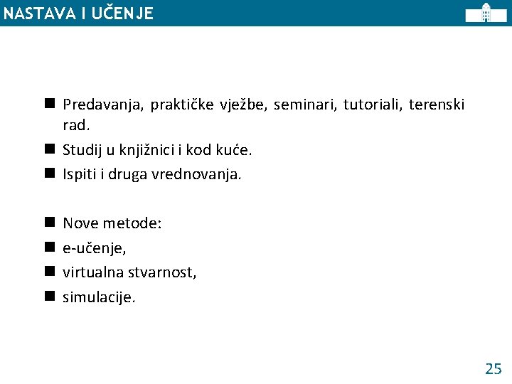 NASTAVA I UČENJE n Predavanja, praktičke vježbe, seminari, tutoriali, terenski rad. n Studij u
