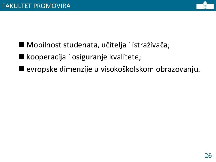 FAKULTET PROMOVIRA n Mobilnost studenata, učitelja i istraživača; n kooperacija i osiguranje kvalitete; n