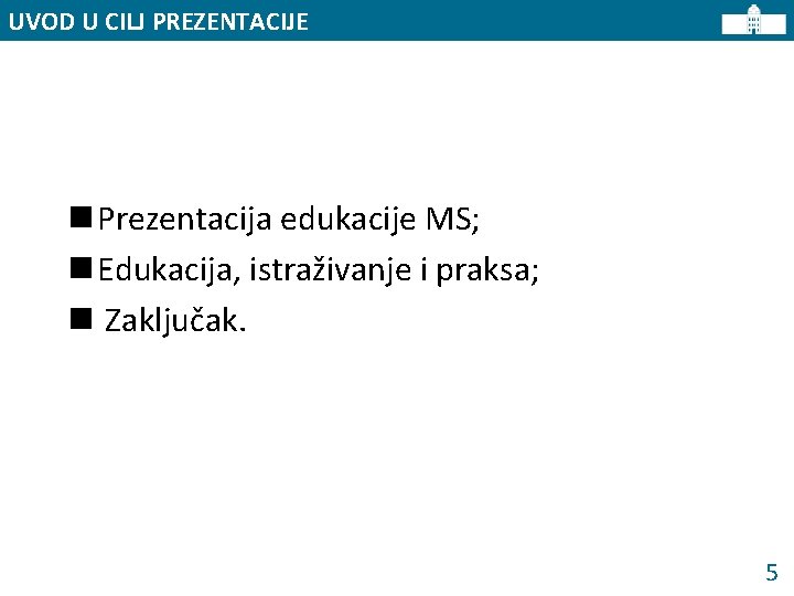 UVOD U CILJ PREZENTACIJE n Prezentacija edukacije MS; n Edukacija, istraživanje i praksa; n