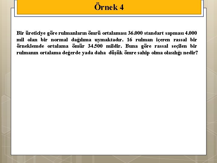 Örnek 4 Bir üreticiye göre rulmanların ömrü ortalaması 36. 000 standart sapması 4. 000