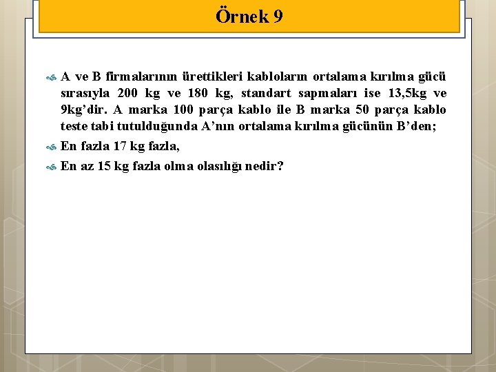 Örnek 9 A ve B firmalarının ürettikleri kabloların ortalama kırılma gücü sırasıyla 200 kg