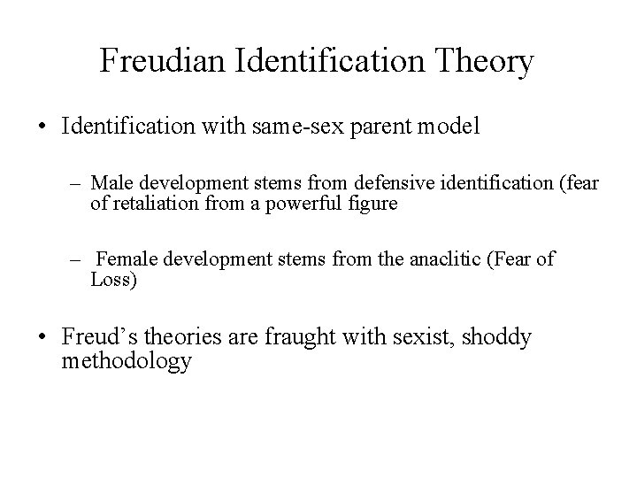 Freudian Identification Theory • Identification with same-sex parent model – Male development stems from