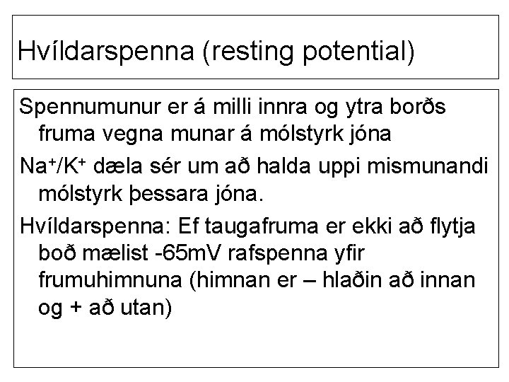 Hvíldarspenna (resting potential) Spennumunur er á milli innra og ytra borðs fruma vegna munar