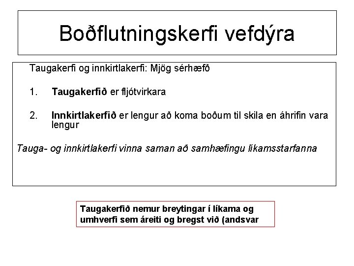 Boðflutningskerfi vefdýra Taugakerfi og innkirtlakerfi: Mjög sérhæfð 1. Taugakerfið er fljótvirkara 2. Innkirtlakerfið er