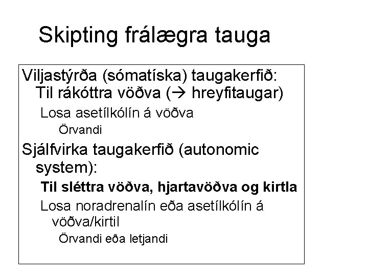 Skipting frálægra tauga Viljastýrða (sómatíska) taugakerfið: Til rákóttra vöðva ( hreyfitaugar) Losa asetílkólín á