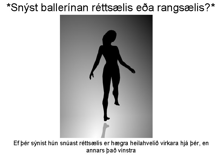 *Snýst ballerínan réttsælis eða rangsælis? * Ef þér sýnist hún snúast réttsælis er hægra