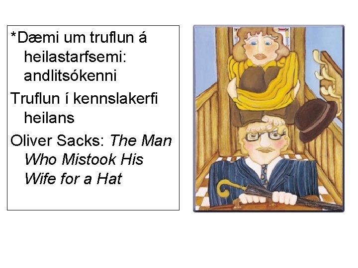 *Dæmi um truflun á heilastarfsemi: andlitsókenni Truflun í kennslakerfi heilans Oliver Sacks: The Man