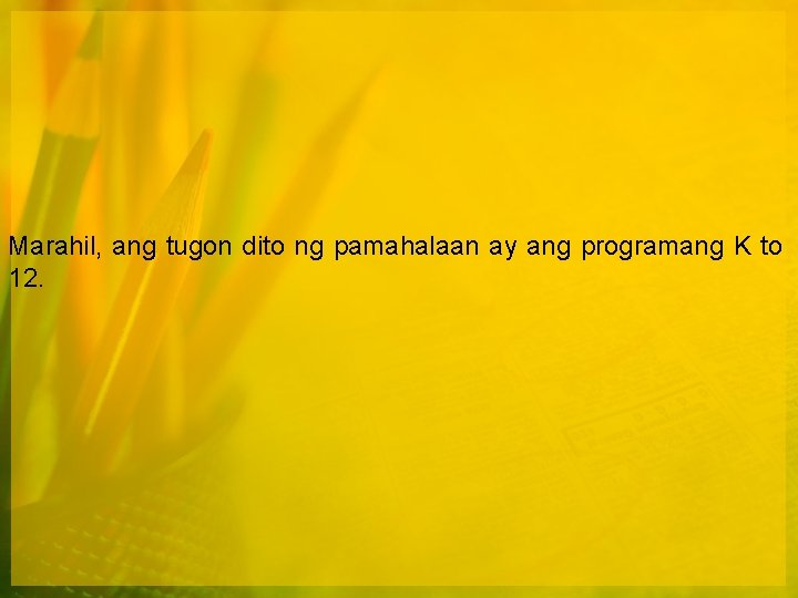 Marahil, ang tugon dito ng pamahalaan ay ang programang K to 12. 