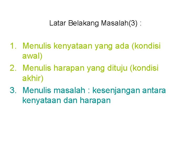 Latar Belakang Masalah(3) : 1. Menulis kenyataan yang ada (kondisi awal) 2. Menulis harapan