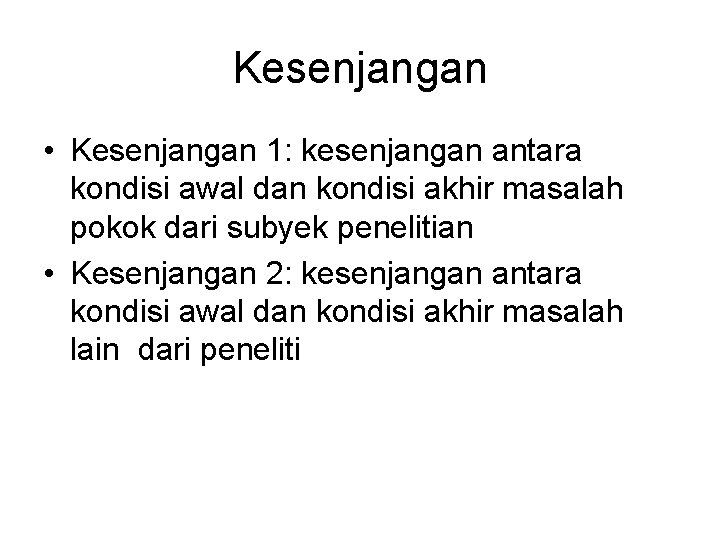 Kesenjangan • Kesenjangan 1: kesenjangan antara kondisi awal dan kondisi akhir masalah pokok dari