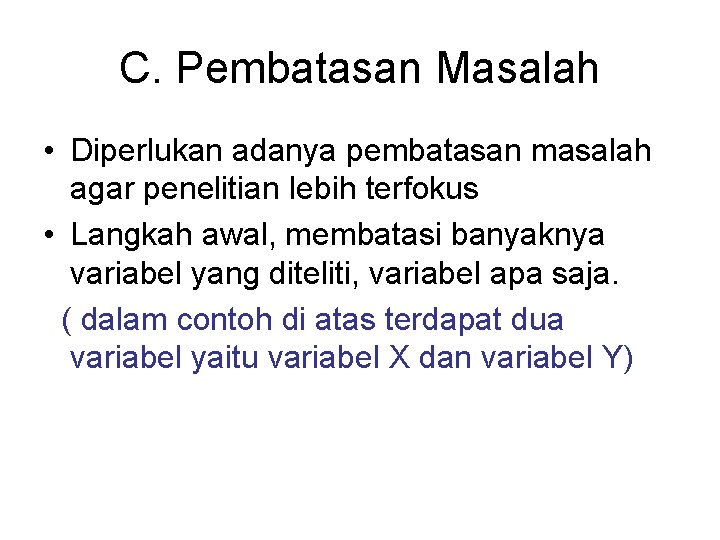 C. Pembatasan Masalah • Diperlukan adanya pembatasan masalah agar penelitian lebih terfokus • Langkah