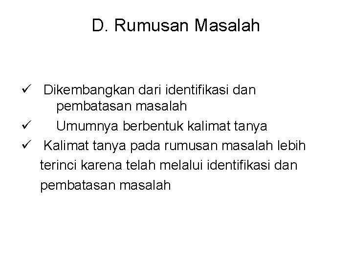 D. Rumusan Masalah ü Dikembangkan dari identifikasi dan pembatasan masalah ü Umumnya berbentuk kalimat