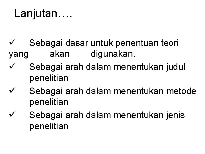 Lanjutan…. ü Sebagai dasar untuk penentuan teori yang akan digunakan. ü Sebagai arah dalam