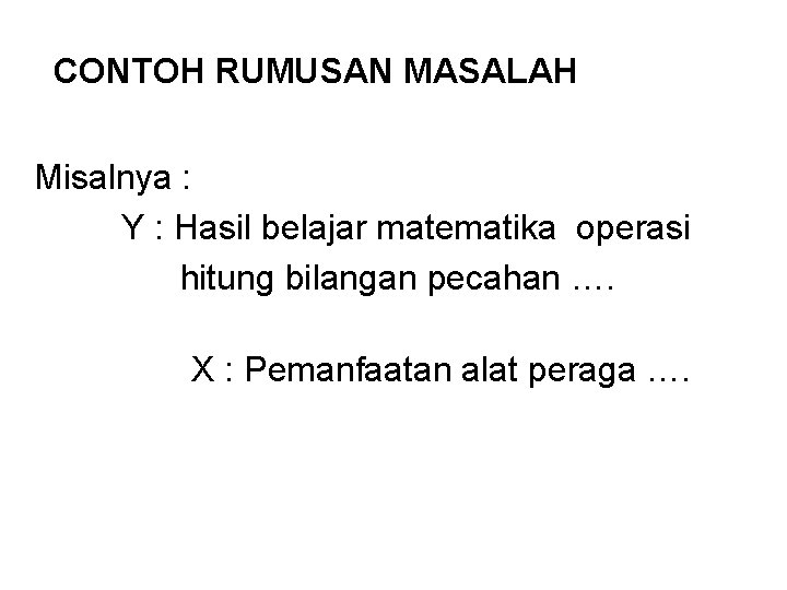 CONTOH RUMUSAN MASALAH Misalnya : Y : Hasil belajar matematika operasi hitung bilangan pecahan