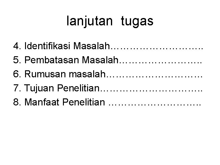 lanjutan tugas 4. Identifikasi Masalah……………. . 5. Pembatasan Masalah…………. . 6. Rumusan masalah…………… 7.