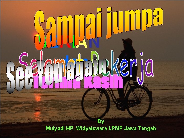 SEKIAN dan Terima Kasih By Mulyadi HP. Widyaiswara LPMP Jawa Tengah 