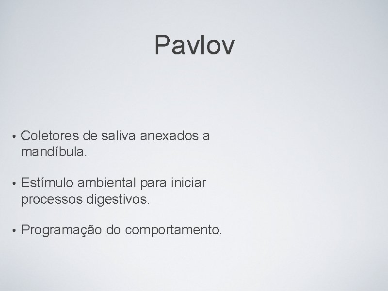 Pavlov • Coletores de saliva anexados a mandíbula. • Estímulo ambiental para iniciar processos