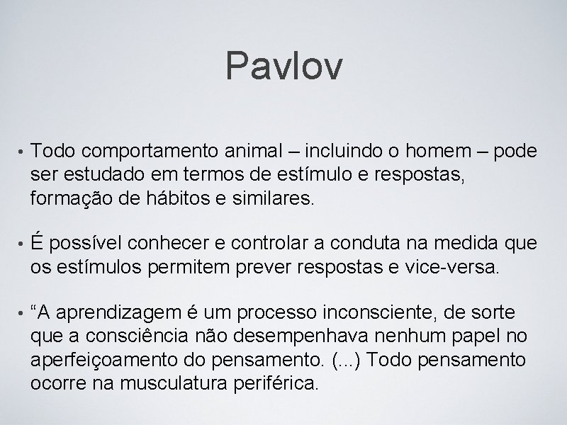 Pavlov • Todo comportamento animal – incluindo o homem – pode ser estudado em