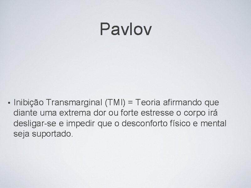 Pavlov • Inibição Transmarginal (TMI) = Teoria afirmando que diante uma extrema dor ou