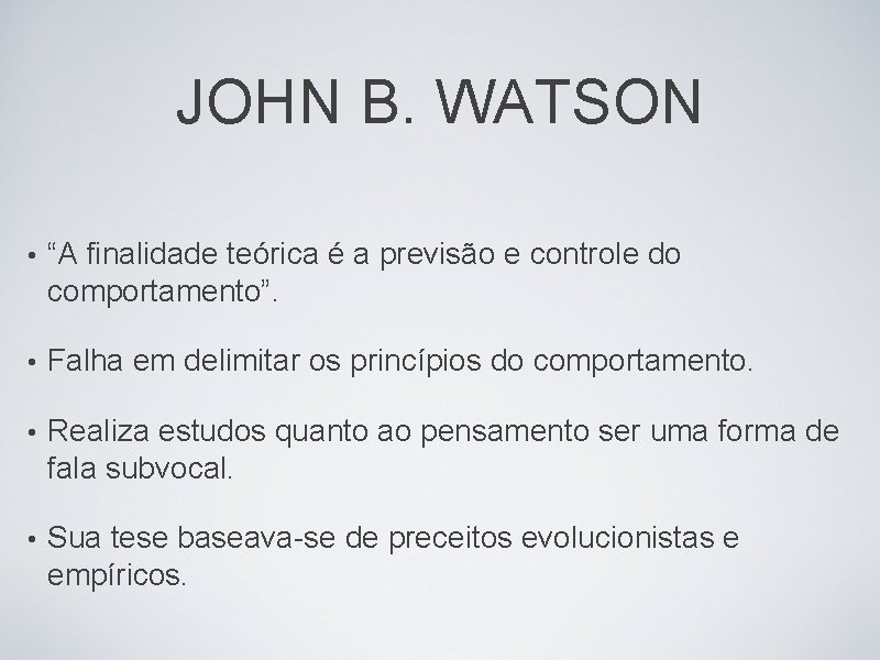 JOHN B. WATSON • “A finalidade teórica é a previsão e controle do comportamento”.