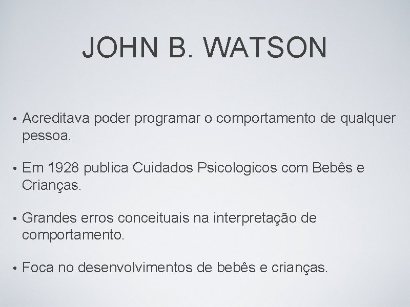 JOHN B. WATSON • Acreditava poder programar o comportamento de qualquer pessoa. • Em