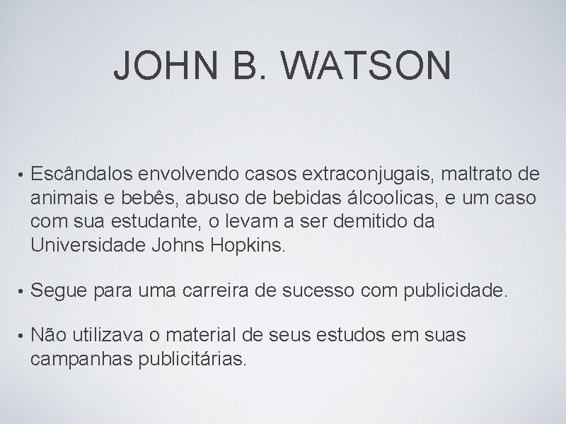 JOHN B. WATSON • Escândalos envolvendo casos extraconjugais, maltrato de animais e bebês, abuso