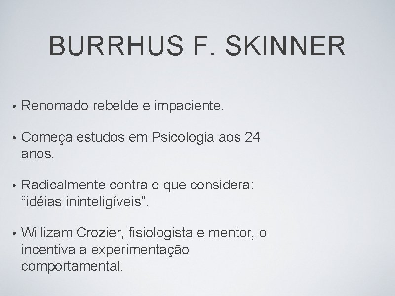 BURRHUS F. SKINNER • Renomado rebelde e impaciente. • Começa estudos em Psicologia aos