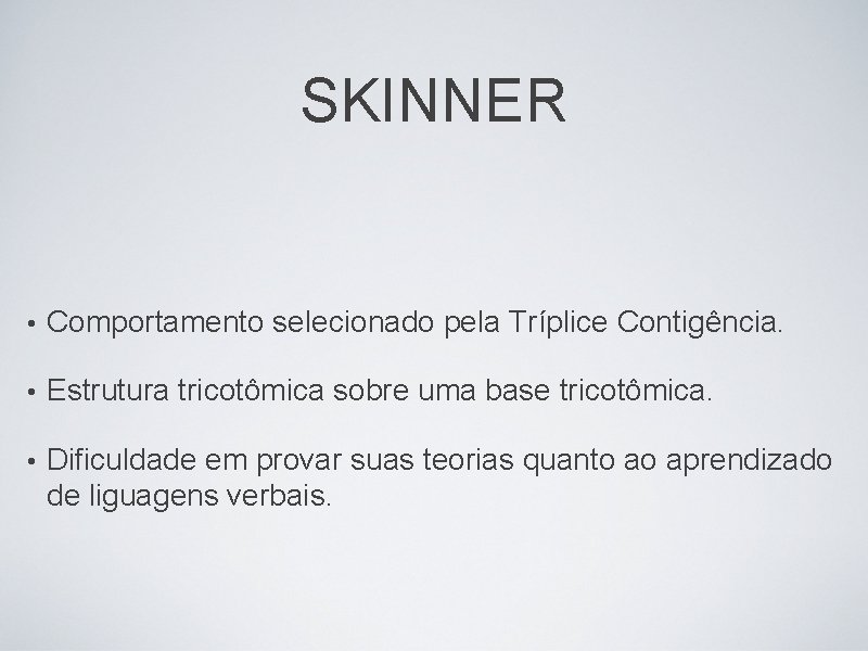 SKINNER • Comportamento selecionado pela Tríplice Contigência. • Estrutura tricotômica sobre uma base tricotômica.