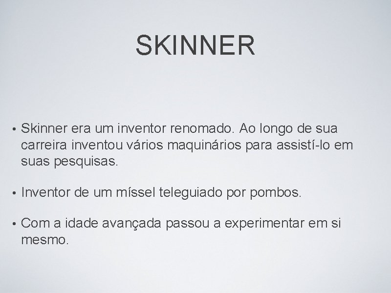SKINNER • Skinner era um inventor renomado. Ao longo de sua carreira inventou vários