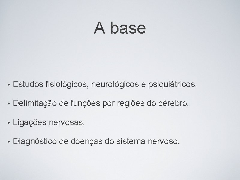 A base • Estudos fisiológicos, neurológicos e psiquiátricos. • Delimitação de funções por regiões