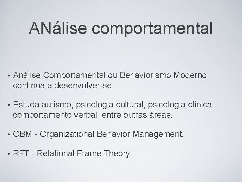 ANálise comportamental • Análise Comportamental ou Behaviorismo Moderno continua a desenvolver-se. • Estuda autismo,