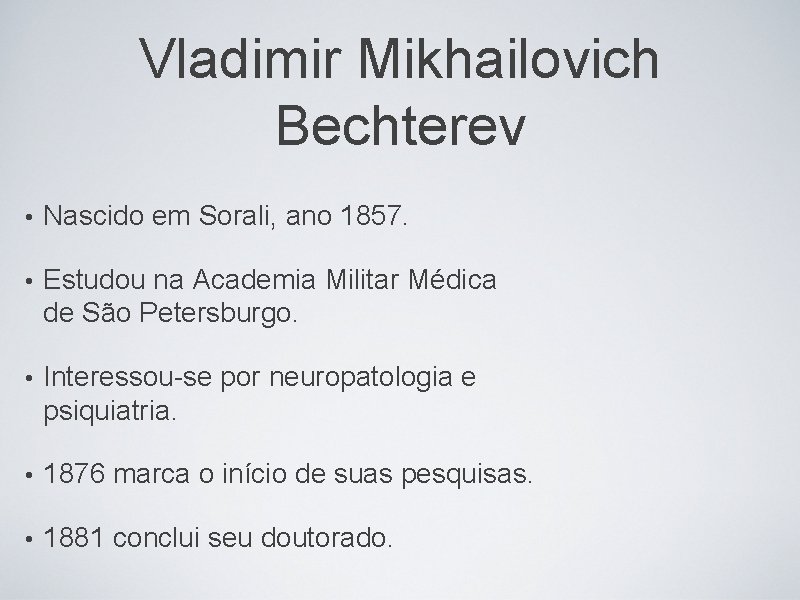 Vladimir Mikhailovich Bechterev • Nascido em Sorali, ano 1857. • Estudou na Academia Militar