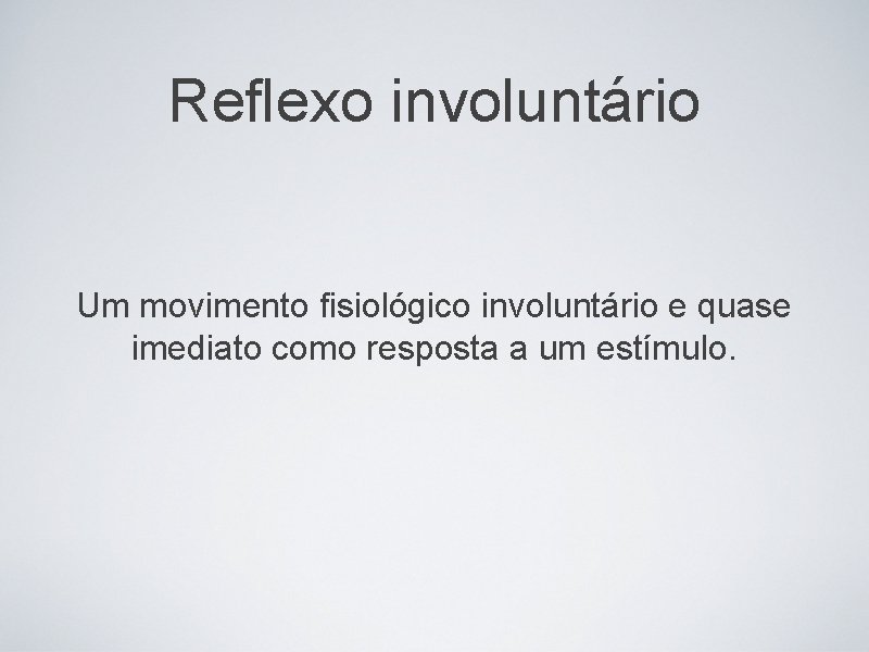 Reflexo involuntário Um movimento fisiológico involuntário e quase imediato como resposta a um estímulo.