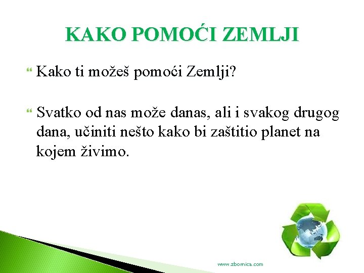 KAKO POMOĆI ZEMLJI Kako ti možeš pomoći Zemlji? Svatko od nas može danas, ali