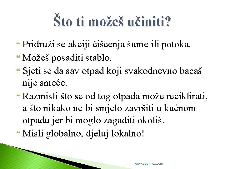 Što ti možeš učiniti? Pridruži se akciji čišćenja šume ili potoka. Možeš posaditi stablo.